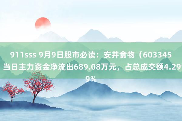 911sss 9月9日股市必读：安井食物（603345）当日主力资金净流出689.08万元，占总成交额4.29%