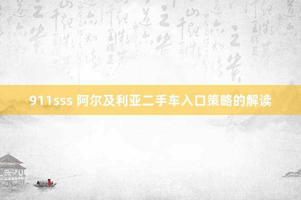 911sss 阿尔及利亚二手车入口策略的解读