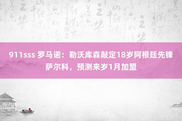 911sss 罗马诺：勒沃库森敲定18岁阿根廷先锋萨尔科，预测来岁1月加盟