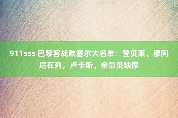 911sss 巴黎客战欧塞尔大名单：登贝莱、穆阿尼在列，卢卡斯、金彭贝缺席